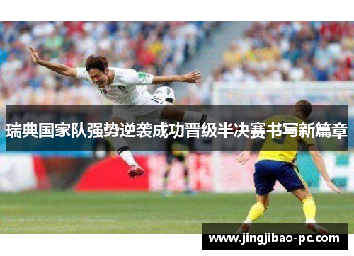 瑞典国家队强势逆袭成功晋级半决赛书写新篇章