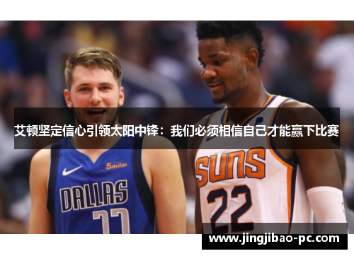 艾顿坚定信心引领太阳中锋：我们必须相信自己才能赢下比赛