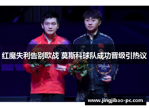 红魔失利告别欧战 莫斯科球队成功晋级引热议