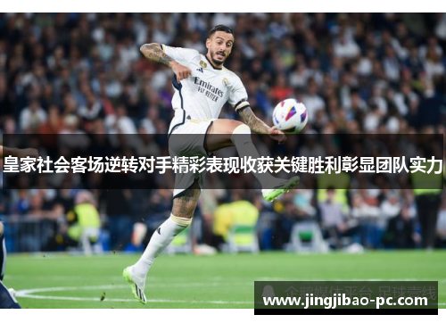 皇家社会客场逆转对手精彩表现收获关键胜利彰显团队实力