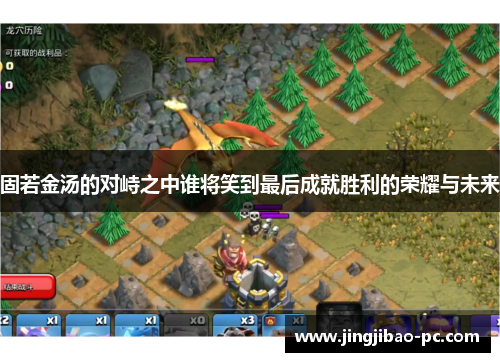 固若金汤的对峙之中谁将笑到最后成就胜利的荣耀与未来