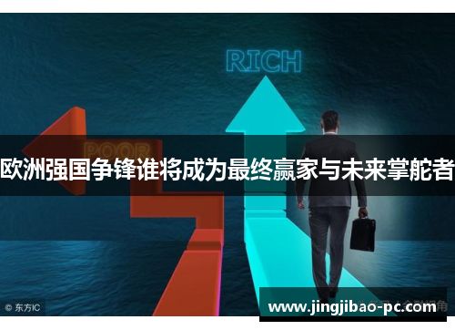 欧洲强国争锋谁将成为最终赢家与未来掌舵者