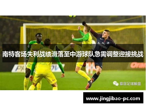 南特客场失利战绩滑落至中游球队急需调整迎接挑战
