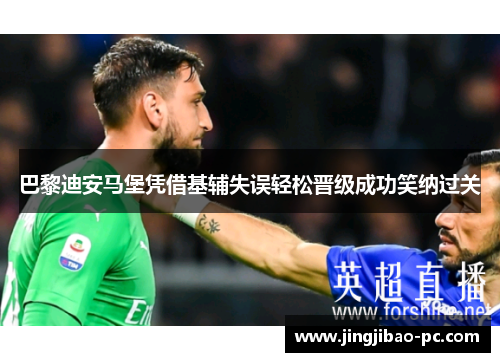 巴黎迪安马堡凭借基辅失误轻松晋级成功笑纳过关