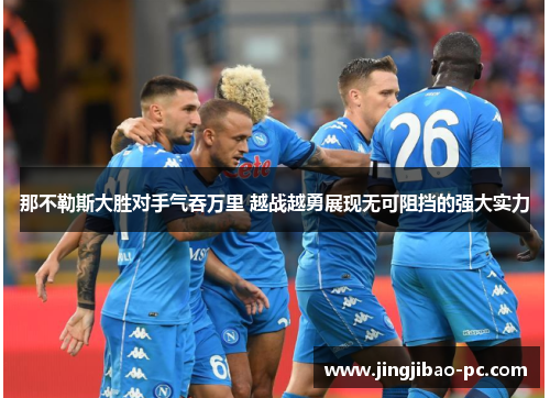 那不勒斯大胜对手气吞万里 越战越勇展现无可阻挡的强大实力